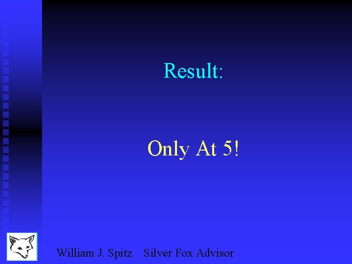 Result: Only At 5! William J. Spitz Silver Fox Advisor 