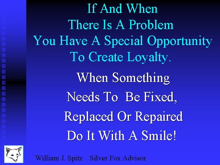 If And When There Is A Problem You Have A Special Opportunity To Create