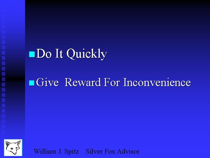 n Do It Quickly n Give Reward For Inconvenience William J. Spitz Silver Fox