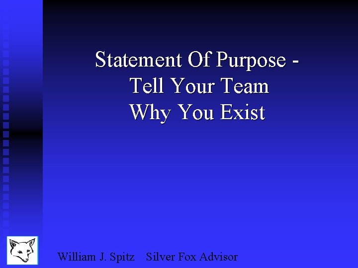 Statement Of Purpose Tell Your Team Why You Exist William J. Spitz Silver Fox
