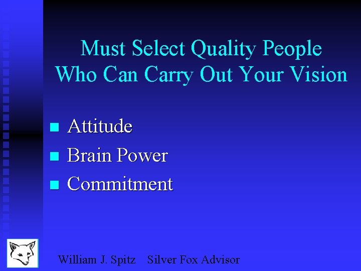 Must Select Quality People Who Can Carry Out Your Vision n Attitude Brain Power