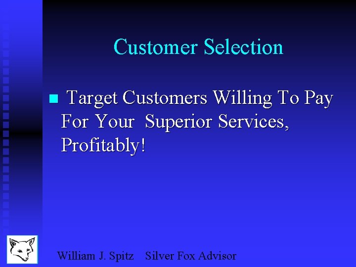 Customer Selection n Target Customers Willing To Pay For Your Superior Services, Profitably! William