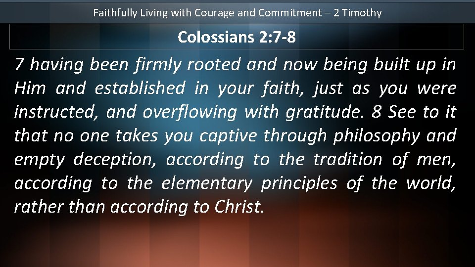 Faithfully Living with Courage and Commitment – 2 Timothy Colossians 2: 7 -8 7