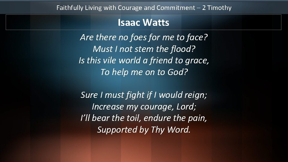 Faithfully Living with Courage and Commitment – 2 Timothy Isaac Watts Are there no