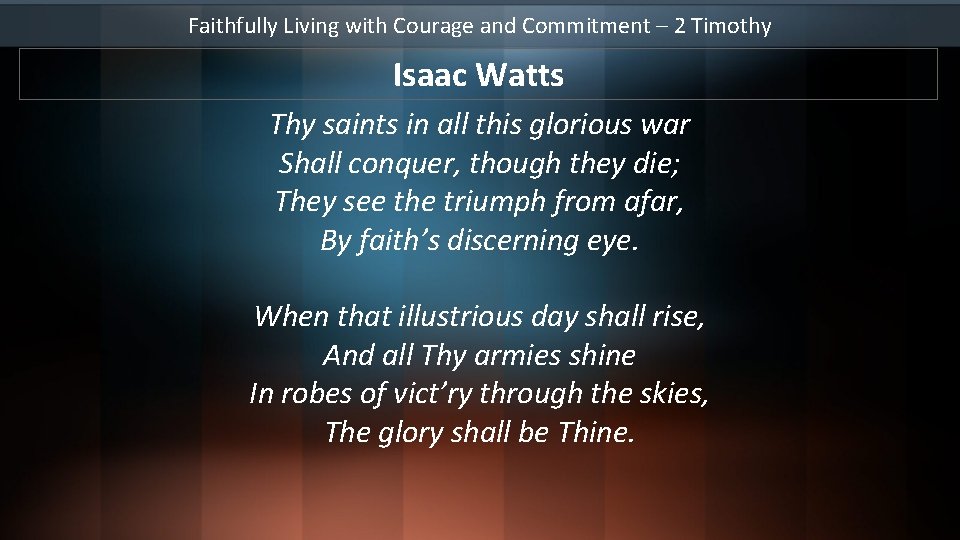 Faithfully Living with Courage and Commitment – 2 Timothy Isaac Watts Thy saints in