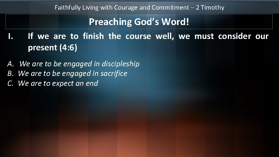 Faithfully Living with Courage and Commitment – 2 Timothy Preaching God’s Word! I. If