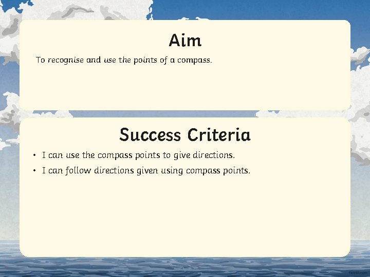 Aim To recognise and use the points of a compass. Success Criteria • IStatement