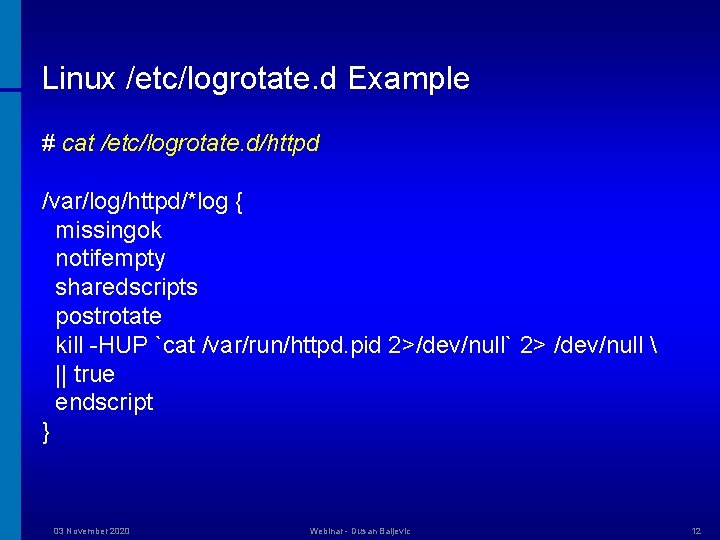 Linux /etc/logrotate. d Example # cat /etc/logrotate. d/httpd /var/log/httpd/*log { missingok notifempty sharedscripts postrotate