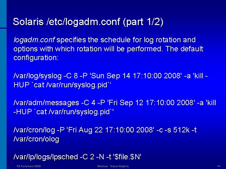 Solaris /etc/logadm. conf (part 1/2) logadm. conf specifies the schedule for log rotation and