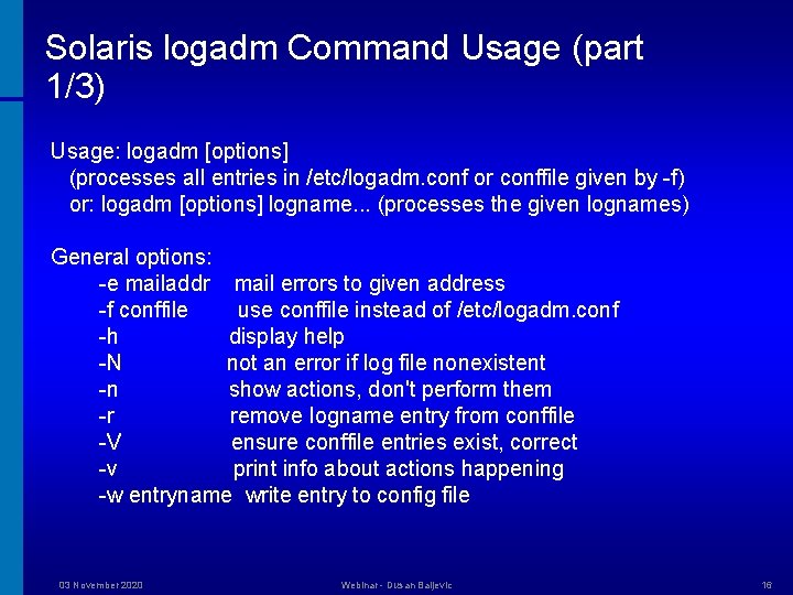 Solaris logadm Command Usage (part 1/3) Usage: logadm [options] (processes all entries in /etc/logadm.