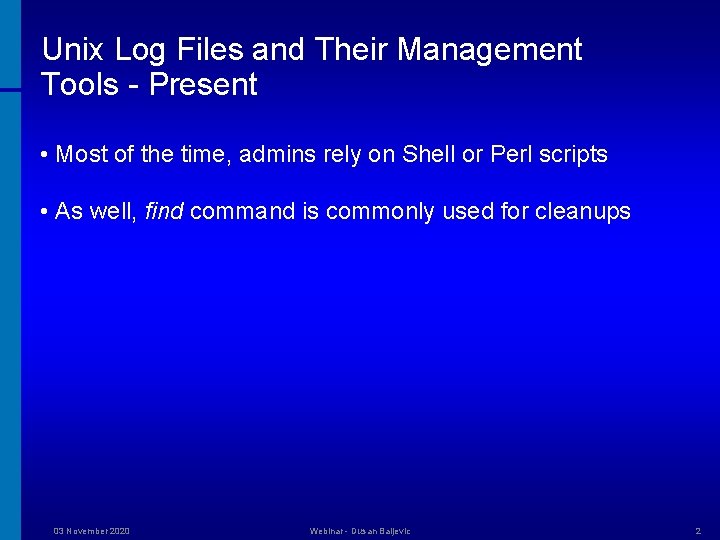 Unix Log Files and Their Management Tools - Present • Most of the time,