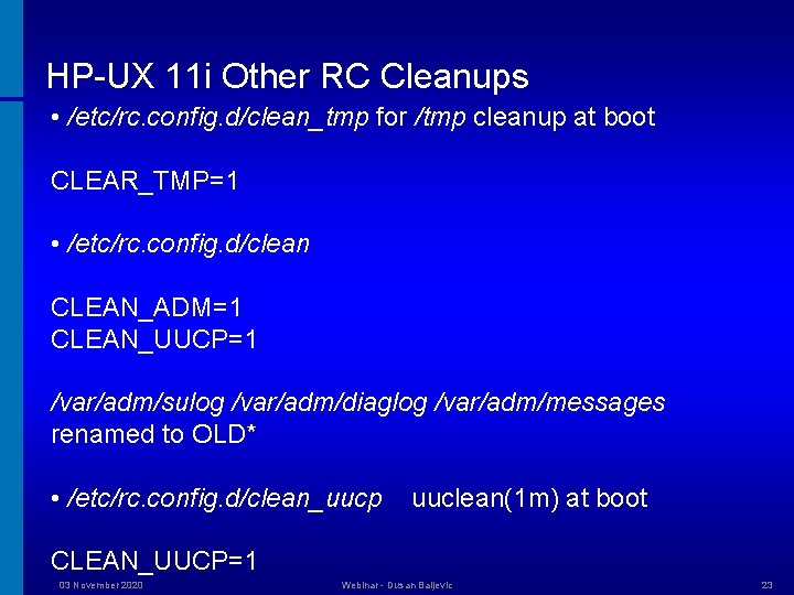 HP-UX 11 i Other RC Cleanups • /etc/rc. config. d/clean_tmp for /tmp cleanup at