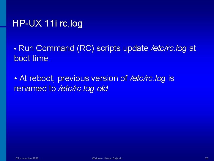 HP-UX 11 i rc. log • Run Command (RC) scripts update /etc/rc. log at