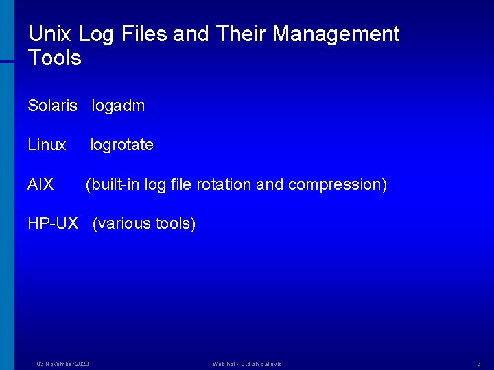 Unix Log Files and Their Management Tools Solaris logadm Linux logrotate AIX (built-in log