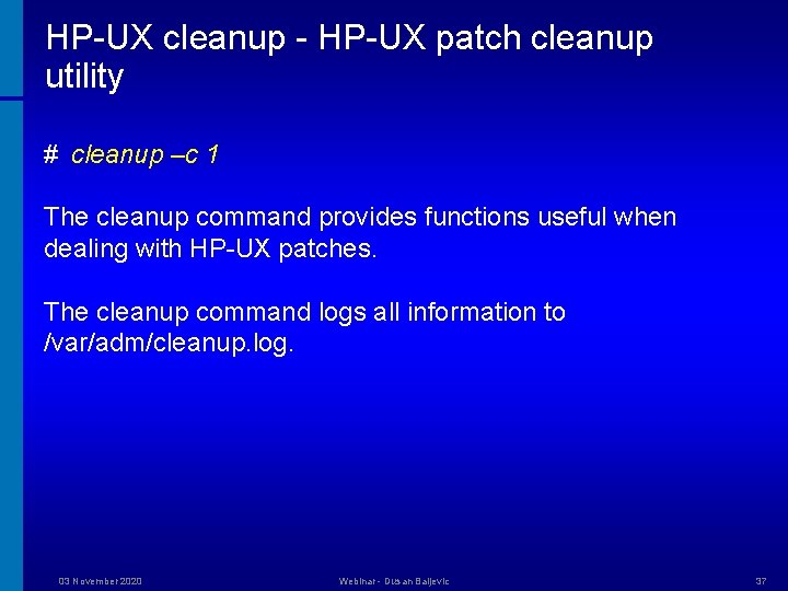 HP-UX cleanup - HP-UX patch cleanup utility # cleanup –c 1 The cleanup command