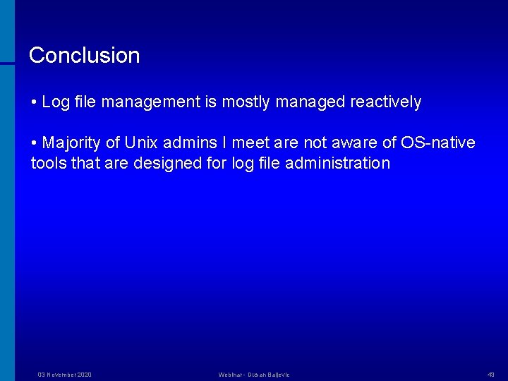 Conclusion • Log file management is mostly managed reactively • Majority of Unix admins