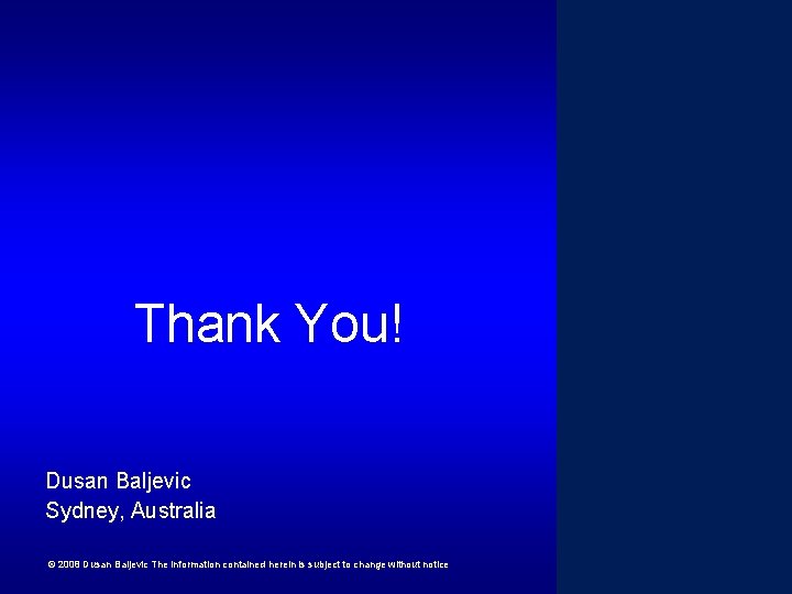  Thank You! Dusan Baljevic Sydney, Australia © 2008 Dusan Baljevic The information contained