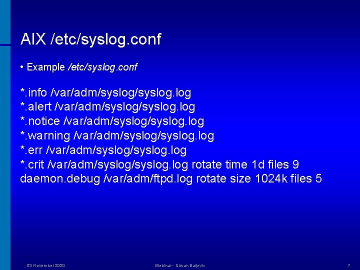 AIX /etc/syslog. conf • Example /etc/syslog. conf *. info /var/adm/syslog. log *. alert /var/adm/syslog.