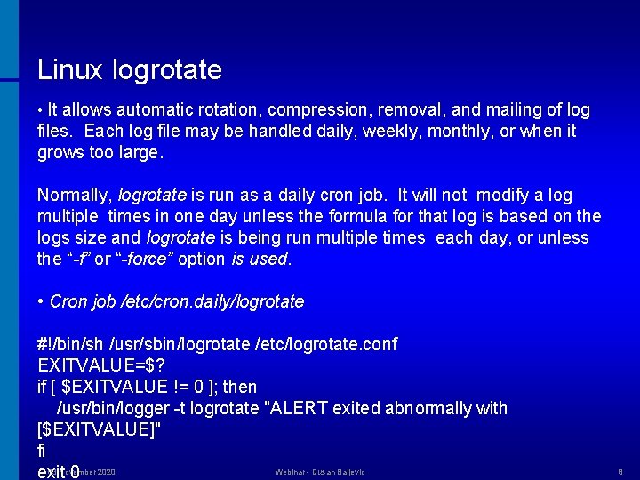 Linux logrotate • It allows automatic rotation, compression, removal, and mailing of log files.