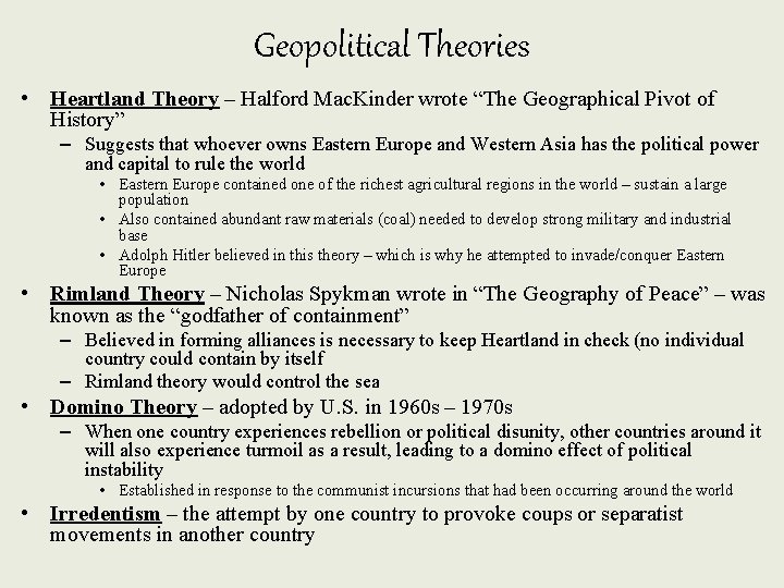 Geopolitical Theories • Heartland Theory – Halford Mac. Kinder wrote “The Geographical Pivot of