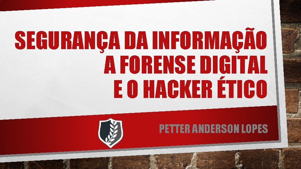 SEGURANÇA DA INFORMAÇÃO A FORENSE DIGITAL E O HACKER ÉTICO PETTER ANDERSON LOPES 