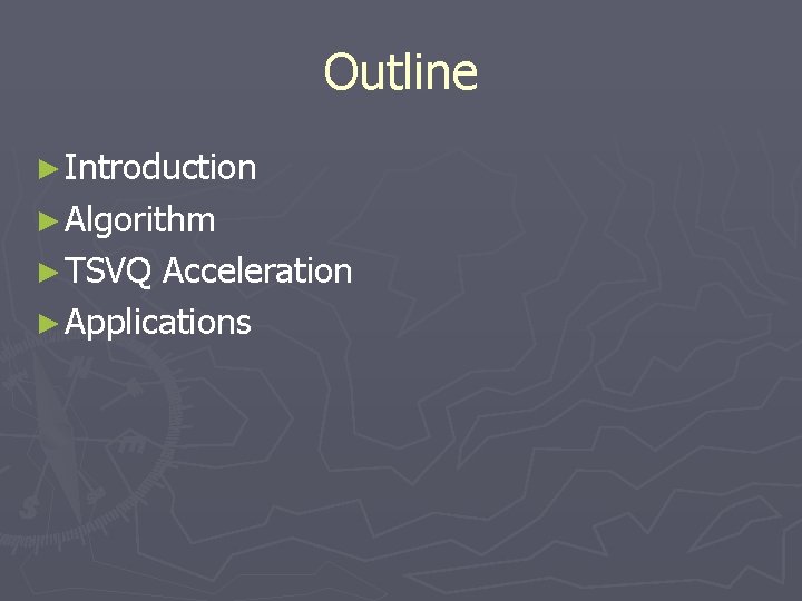 Outline ► Introduction ► Algorithm ► TSVQ Acceleration ► Applications 