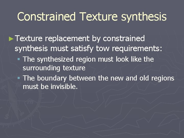 Constrained Texture synthesis ► Texture replacement by constrained synthesis must satisfy tow requirements: §