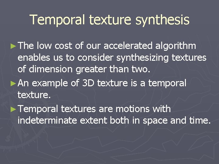 Temporal texture synthesis ► The low cost of our accelerated algorithm enables us to