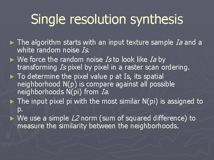 Single resolution synthesis The algorithm starts with an input texture sample Ia and a