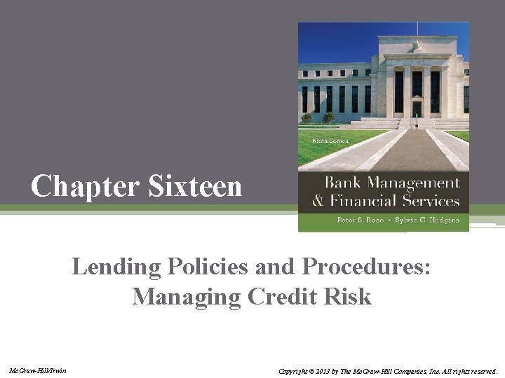 Chapter Sixteen Lending Policies and Procedures: Managing Credit Risk Mc. Graw-Hill/Irwin Copyright © 2013