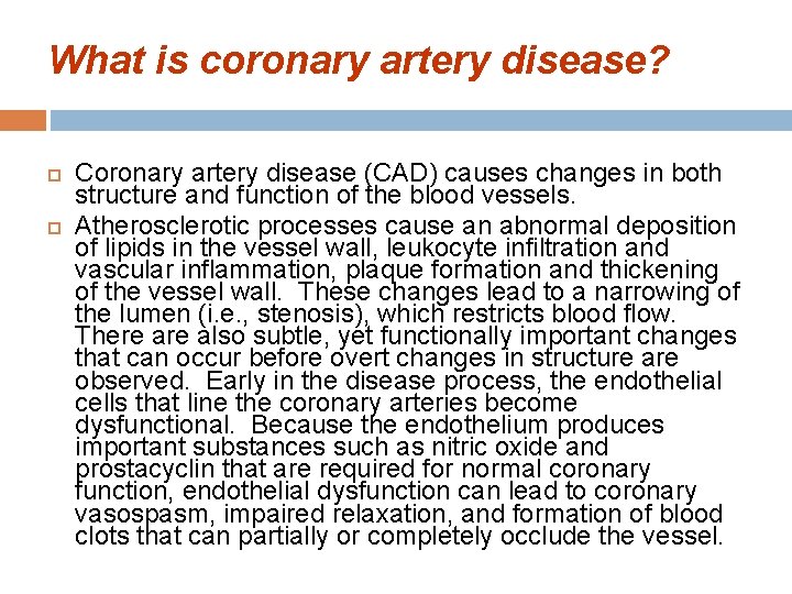 What is coronary artery disease? Coronary artery disease (CAD) causes changes in both structure