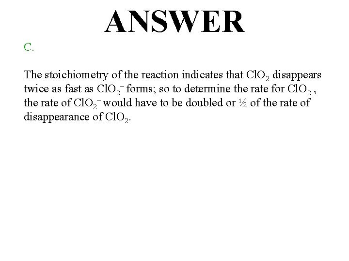 ANSWER C. The stoichiometry of the reaction indicates that Cl. O 2 disappears twice