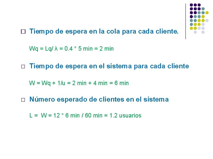 � Tiempo de espera en la cola para cada cliente. Wq = Lq/ λ