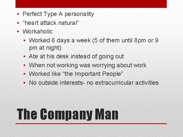  • Perfect Type A personality • “heart attack natural” • Workaholic • Worked