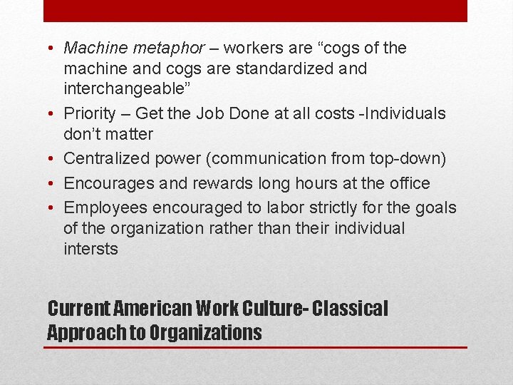 • Machine metaphor – workers are “cogs of the machine and cogs are
