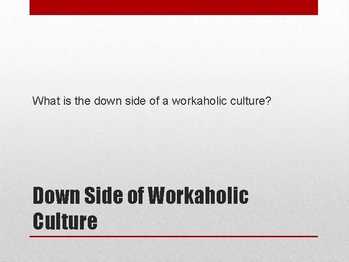 What is the down side of a workaholic culture? Down Side of Workaholic Culture