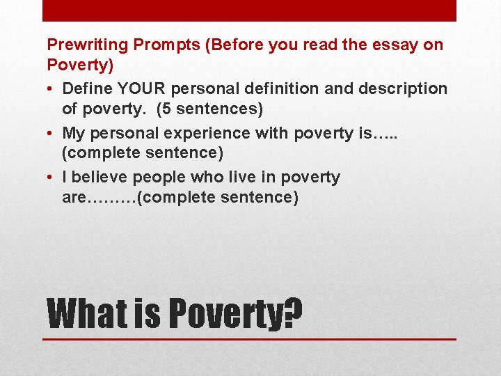 Prewriting Prompts (Before you read the essay on Poverty) • Define YOUR personal definition