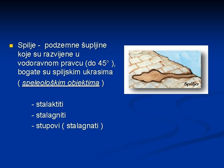 n Spilje - podzemne šupljine koje su razvijene u vodoravnom pravcu (do 45° ),