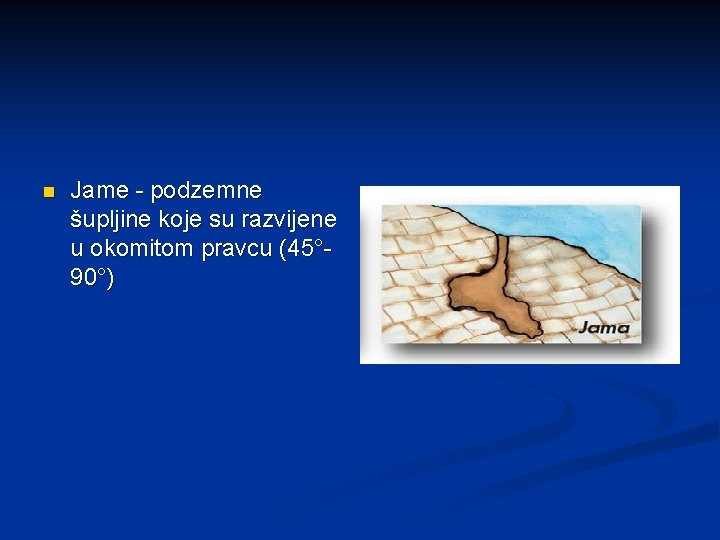 n Jame - podzemne šupljine koje su razvijene u okomitom pravcu (45° 90°) 