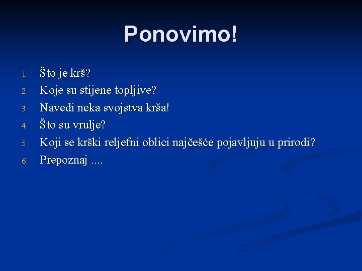 Ponovimo! 1. 2. 3. 4. 5. 6. Što je krš? Koje su stijene topljive?