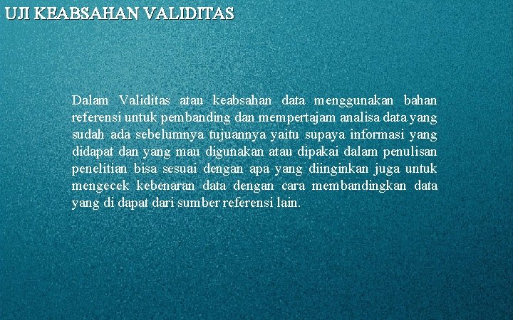 UJI KEABSAHAN VALIDITAS Dalam Validitas atau keabsahan data menggunakan bahan referensi untuk pembanding dan