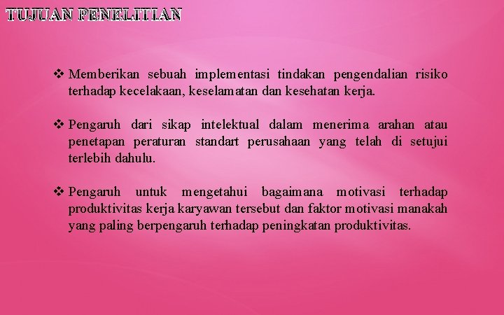 TUJUAN PENELITIAN v Memberikan sebuah implementasi tindakan pengendalian risiko terhadap kecelakaan, keselamatan dan kesehatan