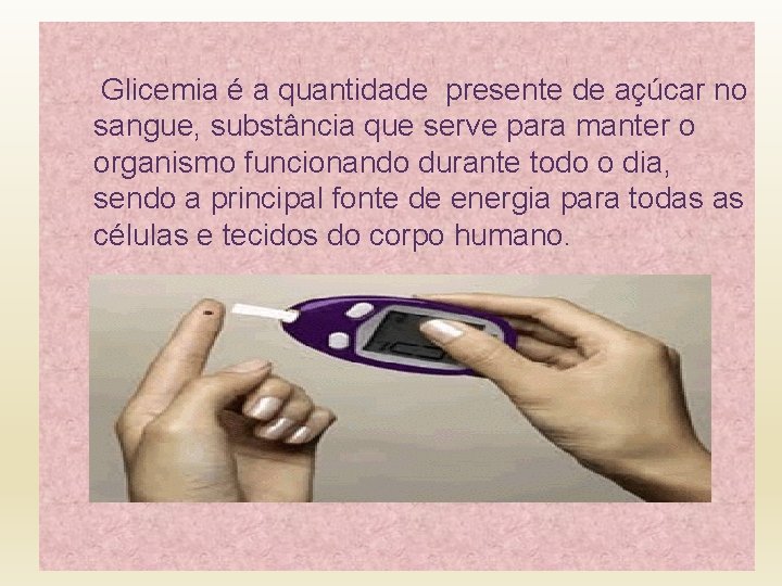  Glicemia é a quantidade presente de açúcar no sangue, substância que serve para