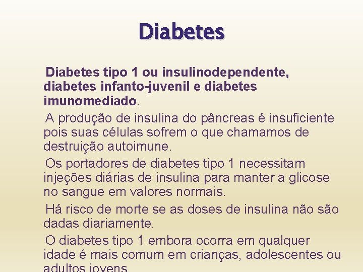 Diabetes tipo 1 ou insulinodependente, diabetes infanto-juvenil e diabetes imunomediado. A produção de insulina