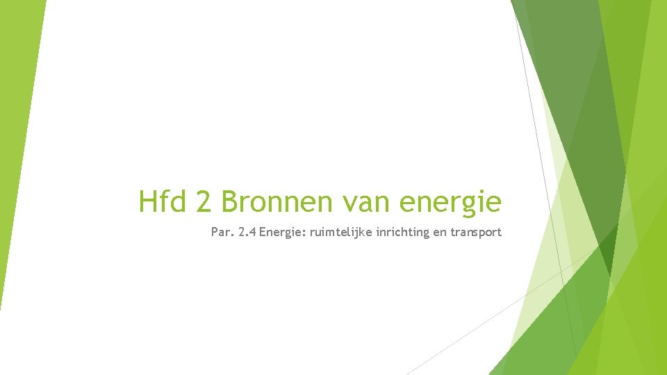 Hfd 2 Bronnen van energie Par. 2. 4 Energie: ruimtelijke inrichting en transport 