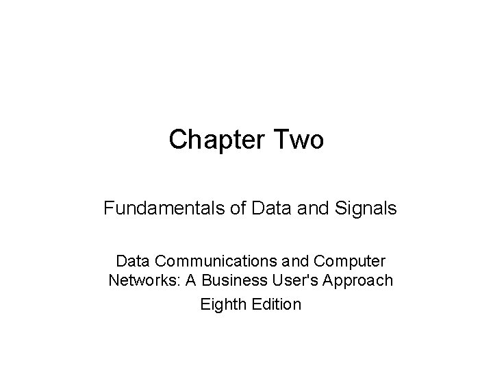 Chapter Two Fundamentals of Data and Signals Data Communications and Computer Networks: A Business