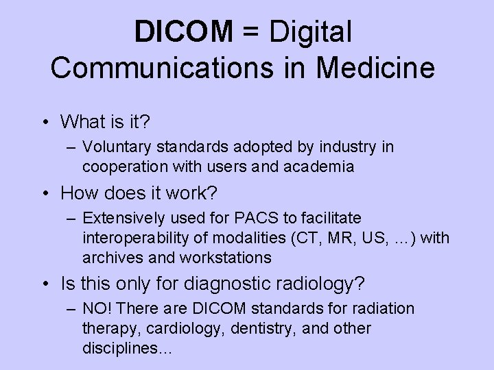 DICOM = Digital Communications in Medicine • What is it? – Voluntary standards adopted