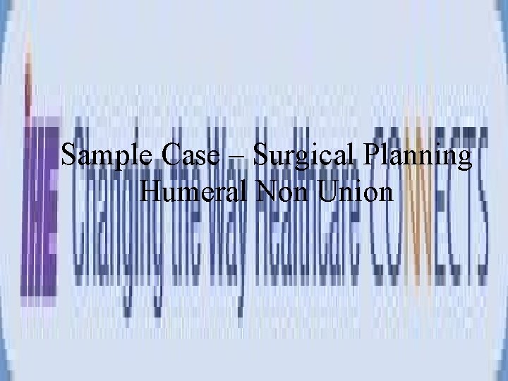 Sample Case – Surgical Planning Humeral Non Union 