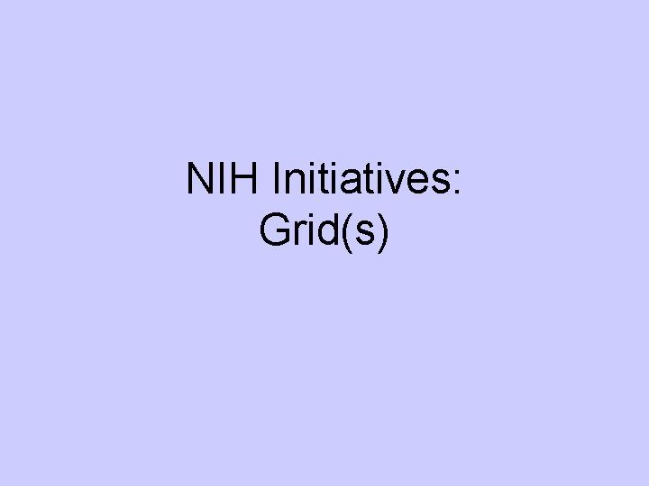 NIH Initiatives: Grid(s) 