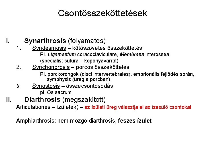 Csontösszeköttetések I. Synarthrosis (folyamatos) 1. Syndesmosis – kötőszövetes összeköttetés Pl. Ligamentum coracoclaviculare, Membrana interossea Csontösszeköttetések I. Synarthrosis (folyamatos) 1. Syndesmosis – kötőszövetes összeköttetés Pl. Ligamentum coracoclaviculare, Membrana interossea